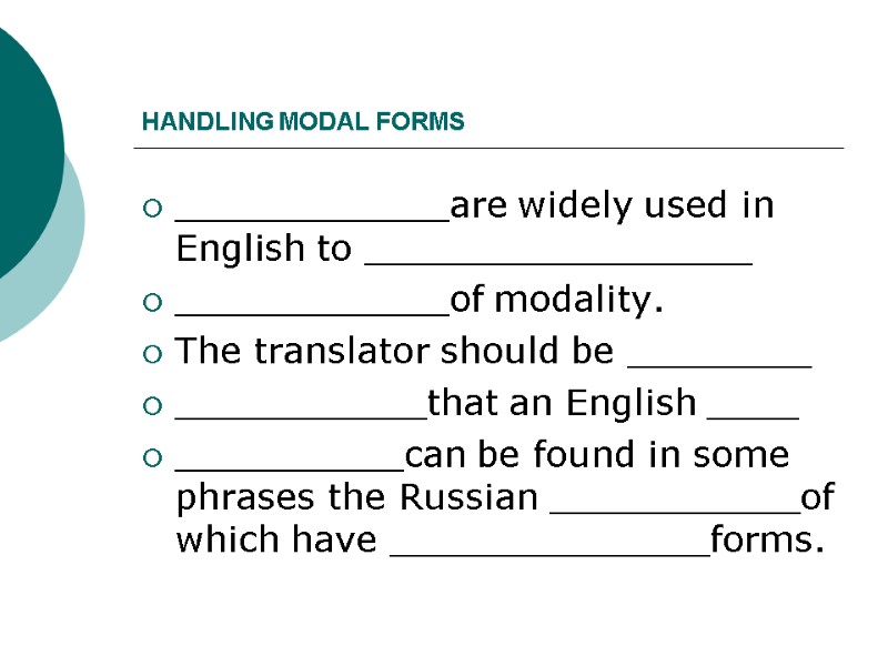 HANDLING MODAL FORMS ____________are widely used in English to _________________ ____________of modality.  The